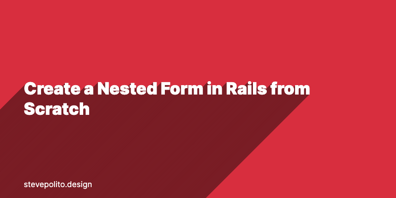 Create a Nested Form in Rails from Scratch